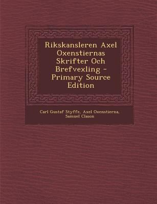 Rikskansleren Axel Oxenstiernas Skrifter Och Br... [Swedish] 1289576874 Book Cover