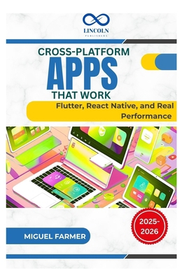 Cross-Platform Apps That Work: Flutter, React N... B0FF4TKDT4 Book Cover