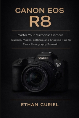 Canon EOS R8: Master Your Mirrorless Camera: Bu... B0G9RD44S5 Book Cover
