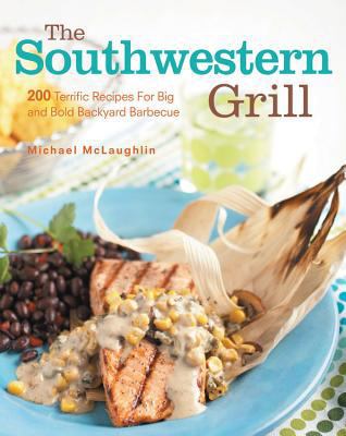 The Southwestern Grill: 200 Terrific Recipes fo... 1558321640 Book Cover