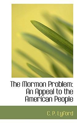 The Mormon Problem: An Appeal to the American P... 1103493027 Book Cover