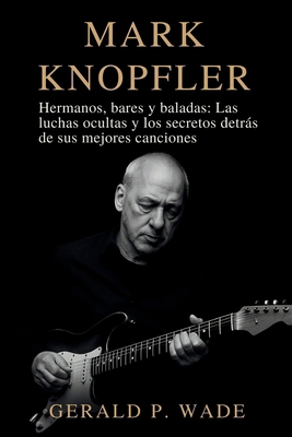 Mark Knopfler: Hermanos, bares y baladas: Las l... [Spanish] B0FXWC3Y98 Book Cover