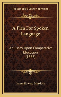 A Plea For Spoken Language: An Essay Upon Compa... 1165294516 Book Cover
