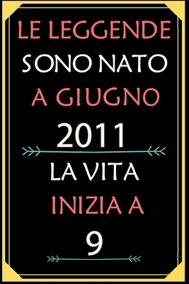 Le Leggende Sono Nato A Giugno 2011 La Vita Inizia A 9: taccuino con un cuore in quarta di copertina: Regali personalizzati, Regalo per donna, uomo 9 anni B085KHLFXK Book Cover