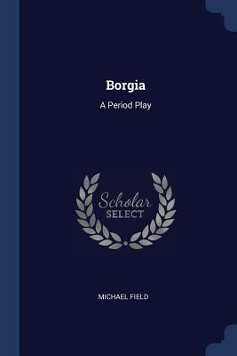 Borgia: A Period Play 1377208656 Book Cover