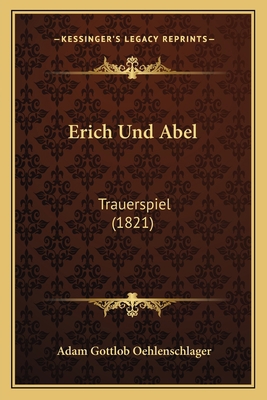 Erich Und Abel: Trauerspiel (1821) [German] 1168398746 Book Cover