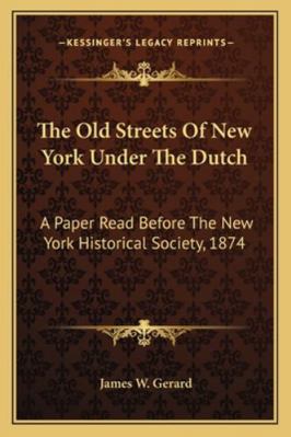 The Old Streets Of New York Under The Dutch: A ... 1163254029 Book Cover