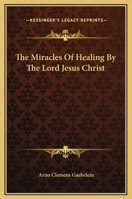 The Miracles Of Healing By The Lord Jesus Christ 1169173543 Book Cover