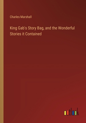 King Gab's Story Bag, and the Wonderful Stories... 3385320496 Book Cover