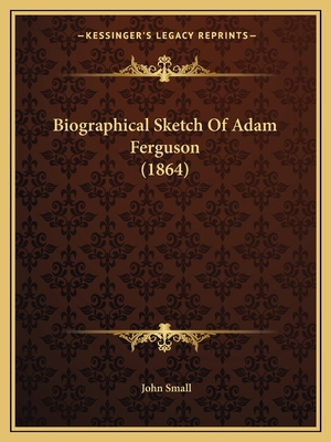 Biographical Sketch Of Adam Ferguson (1864) 1165330237 Book Cover