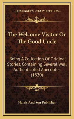 The Welcome Visitor Or The Good Uncle: Being A ... 116650848X Book Cover