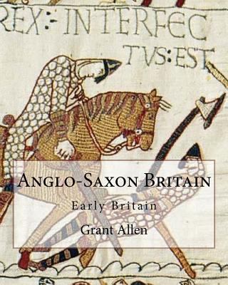 Anglo-Saxon Britain By: Grant Allen (Charles Gr... 1544063296 Book Cover