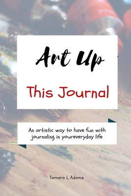 Art Up This Journal: An artistic way to have fu... 1733153438 Book Cover