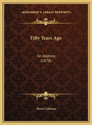 Fifty Years Ago: An Address (1878) 1169457134 Book Cover