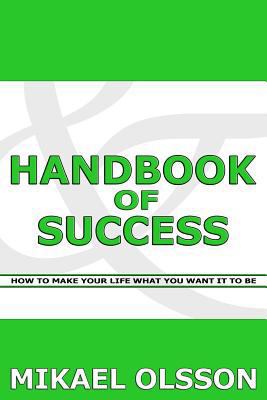 Handbook of Success: How to Make your Life What... 1466422602 Book Cover