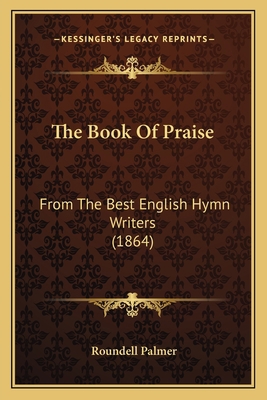 The Book Of Praise: From The Best English Hymn ... 1164049429 Book Cover