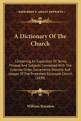 A Dictionary Of The Church: Containing An Expos... 1163918563 Book Cover