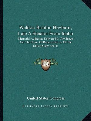 Weldon Brinton Heyburn, Late A Senator From Ida... 1165763389 Book Cover