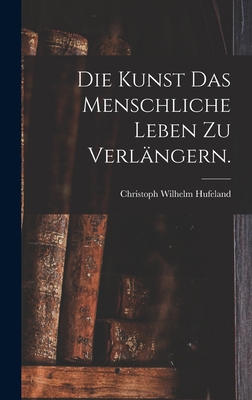 Die Kunst das menschliche Leben zu verlängern. [German] 1018202145 Book Cover