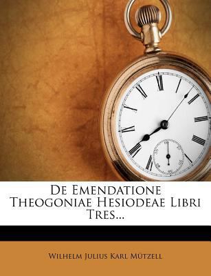 De Emendatione Theogoniae Hesiodeae Libri Tres... [Latin] 1276021518 Book Cover