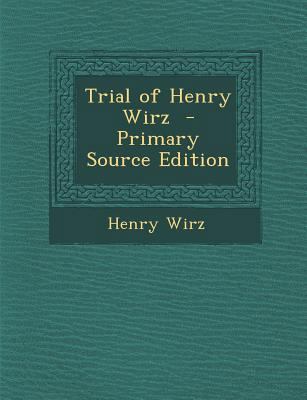 Trial of Henry Wirz - Primary Source Edition 1293515329 Book Cover