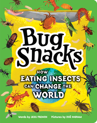 Bug Snacks: How Eating Insects Can Change the W... 1464249083 Book Cover
