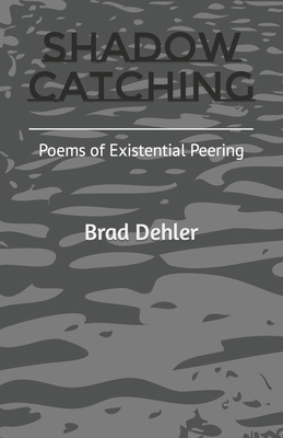 Shadow Catching: Poems of Existential Peering 0982973365 Book Cover
