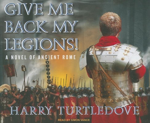 Give Me Back My Legions!: A Novel of Ancient Rome 1400111382 Book Cover