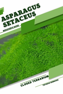 Asparagus setaceus: Closed terrarium, Beginner'... B0CGYTST58 Book Cover