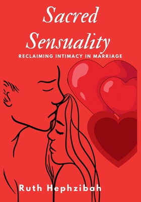 Sacred Sensuality: Reclaiming Intimacy in Marriage B0DZ9JHMJQ Book Cover