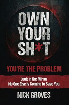 Own Your Sh*t: You're the Problem B0G4B65QXM Book Cover