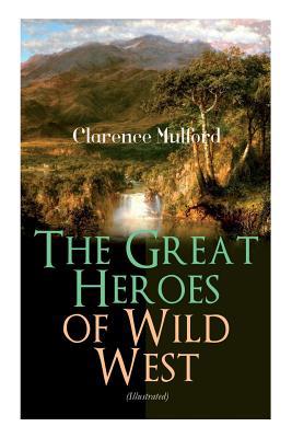 The Great Heroes of Wild West (Illustrated): Th... 8027331943 Book Cover