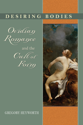 Desiring Bodies: Ovidian Romance and the Cult o... 0268031061 Book Cover