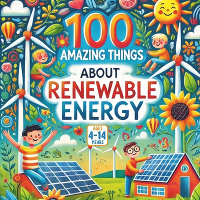 100 Amazing Things About Renewable Energy B0F9PHQNZK Book Cover