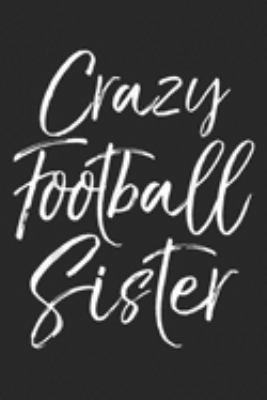 Crazy Football Sister: Funny Football Game Day Gift for Girls Crazy Football Sister  Journal/Notebook Blank Lined Ruled 6x9 100 Pages