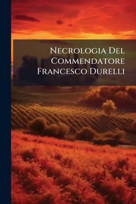 Necrologia Del Commendatore Francesco Durelli [Italian] 1149699949 Book Cover