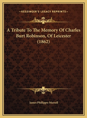 A Tribute To The Memory Of Charles Burt Robinso... 1169496407 Book Cover