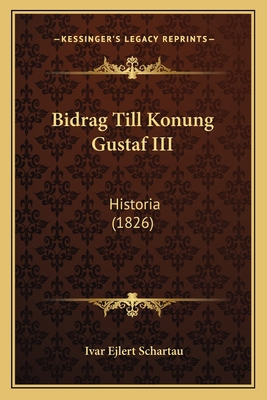 Bidrag Till Konung Gustaf III: Historia (1826) [Swedish] 1168026660 Book Cover