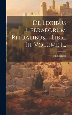 De Legibus Hebraeorum Ritualibus ... Libri Iii,... [Latin] 102022794X Book Cover