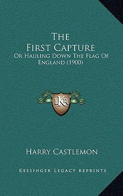 The First Capture: Or Hauling Down The Flag Of ... 1167210042 Book Cover