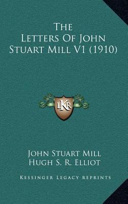 The Letters of John Stuart Mill V1 (1910) 1164379542 Book Cover