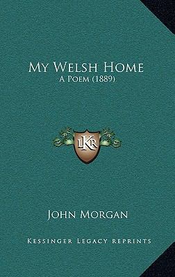 My Welsh Home: A Poem (1889) 1169102379 Book Cover