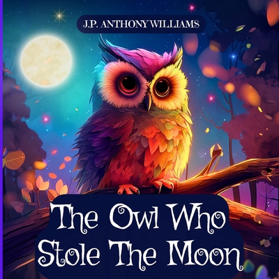 The Owl Who Stole The Moon: A Children's Book a... B0C5FCSPPC Book Cover