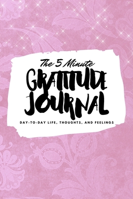 The 5 Minute Gratitude Journal: Day-To-Day Life... 1222218356 Book Cover
