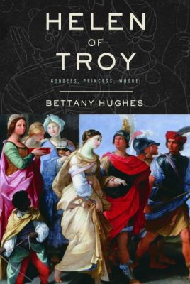 Helen of Troy: Goddess, Princess, Whore 1400041783 Book Cover