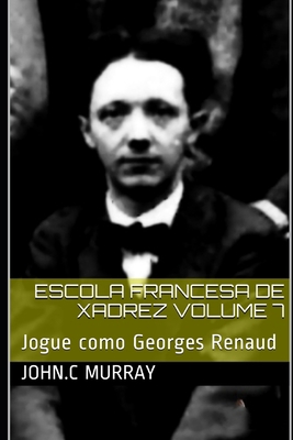 Escola Francesa de Xadrez Volume 7: Jogue como ... [Portuguese] B084DH6DBD Book Cover