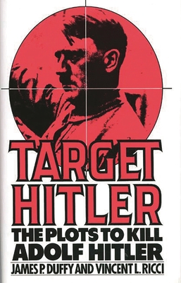 Target Hitler: The Plots to Kill Adolf Hitler 0275940373 Book Cover