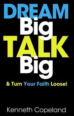 Dream Big, Talk Big: And Turn Your Faith Loose! 1604632089 Book Cover