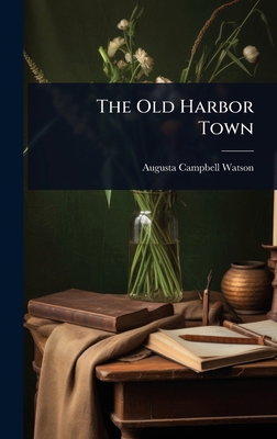 The Old Harbor Town 1023608316 Book Cover