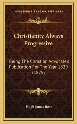 Christianity Always Progressive: Being The Chri... 116664670X Book Cover